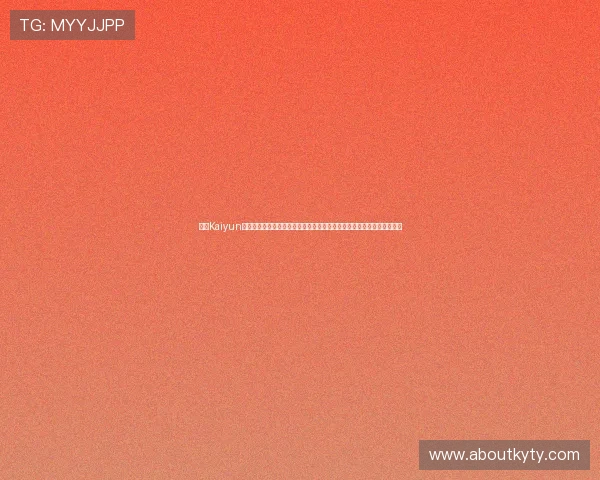 开云Kaiyun娱乐官网入口最新登录指南帮助玩家顺利进入官方平台体验优质游戏服务
